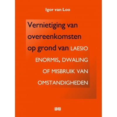 Vernietiging Van Overeenkomsten Op Grond Van Laesio Enormis, Dwaling Of Misbruik Van - Igor van Loo