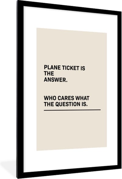 Fotolijst incl. Poster - Spreuken - Quotes - Plane ticket is the answer - Who cares what the question is - Vliegen - 80x120 cm - Posterlijst