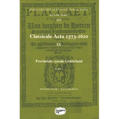Classicale Acta 1573-1620 Ix / Band 1 - Rijks Geschiedkundige Publicatiën Kleine Serie