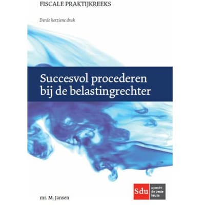 Succesvol Procederen Bij De Belastingrechter - Fiscale Praktijkreeks - M. Jansen
