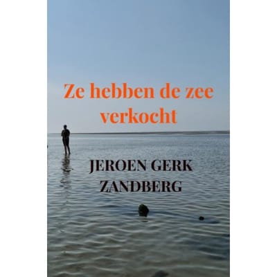 Ze Hebben De Zee Verkocht - Jeroen Gerk Zandberg