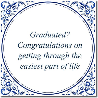 Tegeltje met standaard - Graduated? Congratulations on getting through the easiest part of life