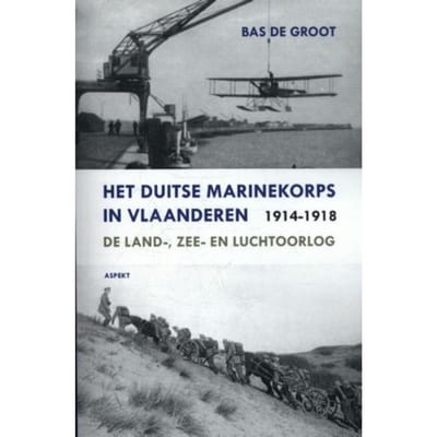 Het Duitse Marinekorps In Vlaanderen 1914-1918 - Bas de Groot