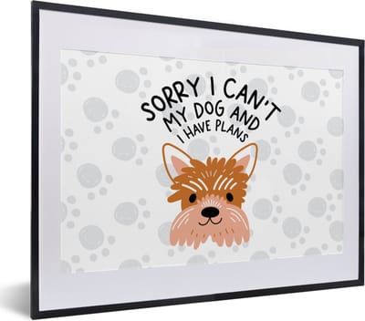Fotolijst incl. Poster - Sorry I can't my dog and I have plans - Spreuken - Hond - Quotes - 40x30 cm - Posterlijst