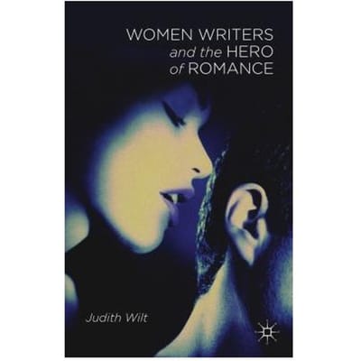 Women Writers And The Hero Of Romance - Judith Wilt