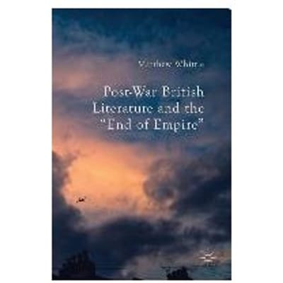 Post-War British Literature And The "end Of Empire" - Matthew Whittle