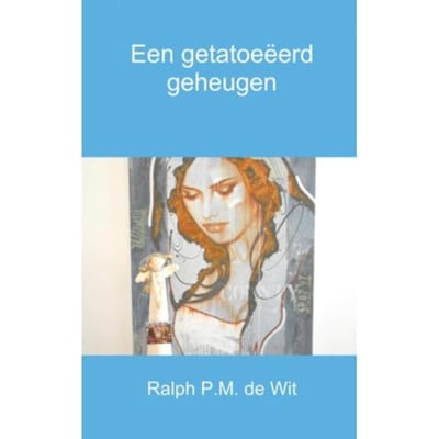 Een Getatoeëerd Geheugen - Ralph P.M. de Wit