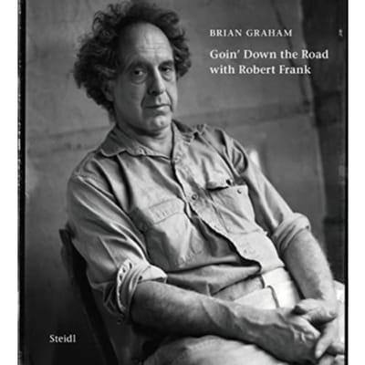 Brian Graham: Goin’ Down The Road With Robert Frank - Brian Graham
