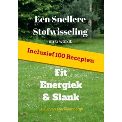 Een Snellere Stofwisseling En U Wordt Fit, Energiek & Slank - Paul van Mackelenbergh