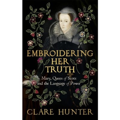 Embroidering Her Truth - Clare Hunter