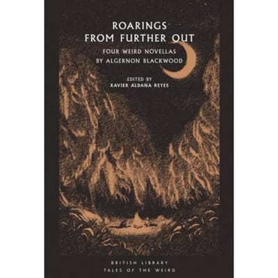 Roarings From Further Out - British Library Tales Of The Weird - Algernon Blackwood