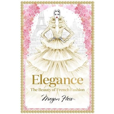Elegance: The Beauty Of French Fashion - Megan Hess: The Masters Of Fashion - Megan Hess