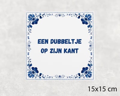 Spreuk tegel 15x15 cm Een dubbeltje op zijn kant