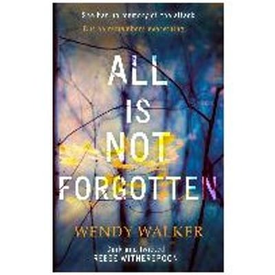 All Is Not Forgotten: The Bestselling Gripping Thriller You'Ll Never Forget - Wendy Walker