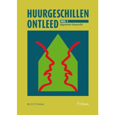 Huurgeschillen Ontleed. Deel 1: Algemeen Huurrecht - Huurgeschillen Ontleed - F.C.P. Teeuw