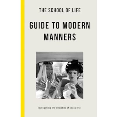 The School Of Life Guide To Modern Manners - The School of Life