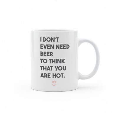 I Don’t Even Need Beer to Think You Are Hot Mok – Grappige Flirterige Tekst Koffiemok – 330 ml Keramische Mok