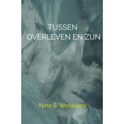 Tussen Overleven En Zijn - Nina Wesselink