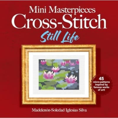 Mini Masterpieces Cross-Stitch: Still Life - Dover Crafts: Embroidery & Needlepoint - Ana Gabriela Pico Villalpando