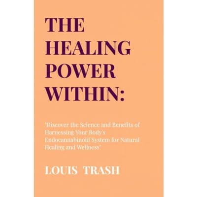 The Healing Power Within: Unlocking The Endocannabinoid System (Ecs) - Louis Trash