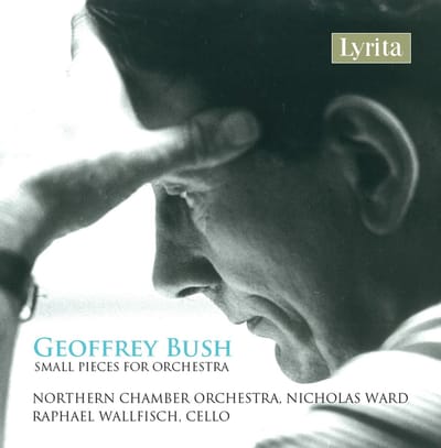 Raphael Wallfisch, Northern Chamber Orchestra, Nicholas Ward - Geoffrey Bush: Small Pieces for Orchestra (CD)