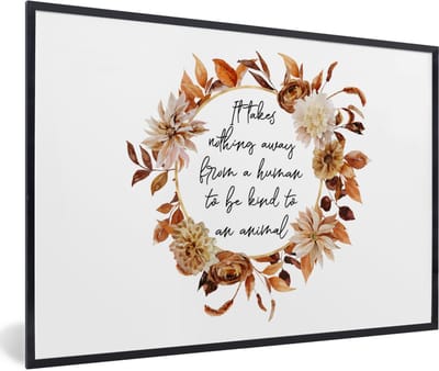 Fotolijst incl. Poster - Quotes - Dieren - Spreuken - It takes nothing away from a human to be kind to an animal - 60x40 cm - Posterlijst