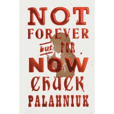 Not Forever, But For Now - Chuck Palahniuk