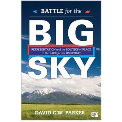 Battle For The Big Sky: Representation And The Politics Of Place In The Race For The Us Senate - Parker