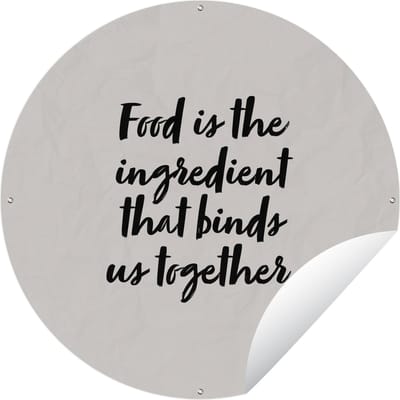 Tuincirkel Quotes - Spreuken - Koppel - Food is the ingredient that binds us together - Eten - 60x60 cm - Ronde Tuinposter - Buiten