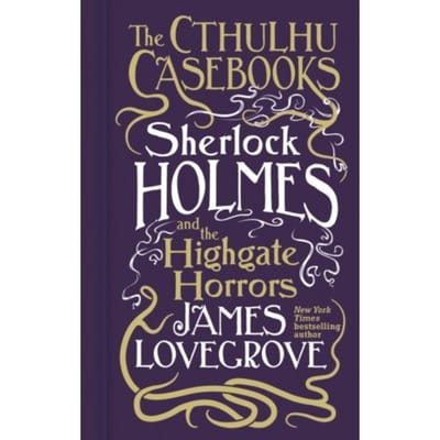 Cthulhu Casebooks - Sherlock Holmes And The Highgate Horrors - Cthulhu Casebooks - James Lovegrove