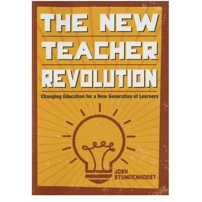 The New Teacher Revolution: Changing Education For A New Generation Of Learners - Stumpenhorst