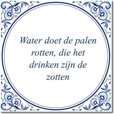 Tegeltje met standaard - Water doet de palen rotten, die het drinken zijn de zotten