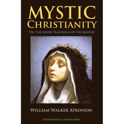 Mystic Christianity - William Walker Atkinson