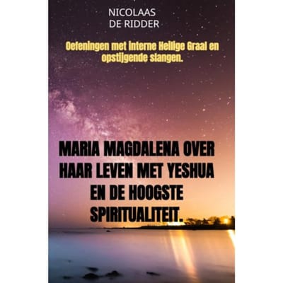 Maria Magdalena Over Haar Leven Met Yeshua En De Hoogste Spiritualiteit. - Nicolaas de Ridder
