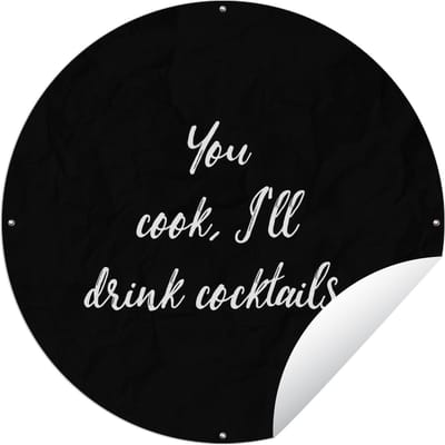 Tuincirkel Quotes - Cocktail - You cook, I'll drink cocktails - Spreuken - Koken - 60x60 cm - Ronde Tuinposter - Buiten