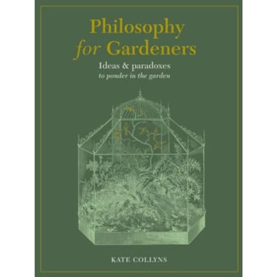 Philosophy For Gardeners - Kate Collyns