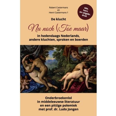 De Klucht Nu Noch (Toe Maar) In Hedendaags Nederlands, Andere Kluchten, Sproken En Boerden - Robert Castermans