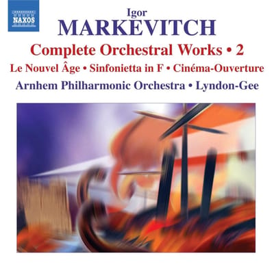 Arnhem Philharmonic Orchestra, Christopher Lyndon-Gee - Markevitch: Complete Orchestral Works | 2: Le Nouvel Âge | Sinfonietta In F | Cinéma-Ouverture (CD)