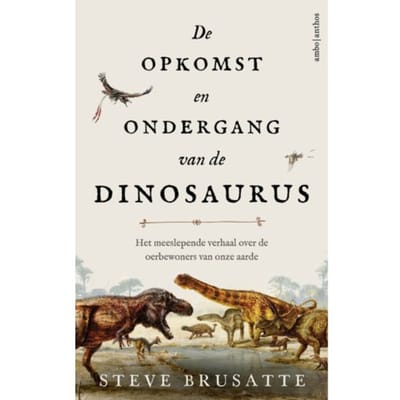 De Opkomst En Ondergang Van De Dinosaurus - Steve Brusatte