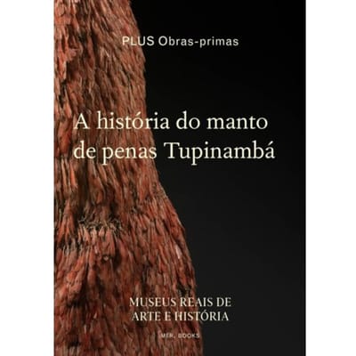 A História Do Manto De Penas Tupinambá - Anne-Françoise Martin