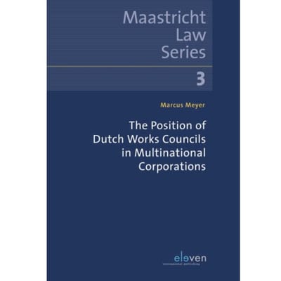 The Position Of Dutch Works Councils In Multinational Corporations - Maastricht Law Series - Marcus Meyer