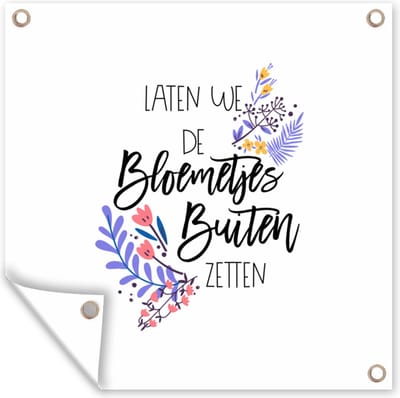 Tuin poster Laten we de bloemetjes buiten zetten - Quotes - Spreuken - 200x200 cm - Tuindoek