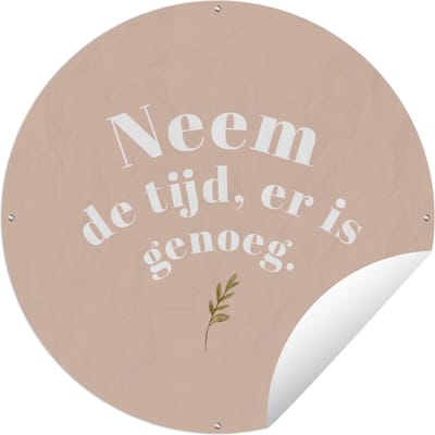 Tuincirkel Spreuken - Quotes - Neem de tijd, er is genoeg - Plant - 60x60 cm - Ronde Tuinposter - Buiten