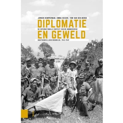 Diplomatie En Geweld - Onafhankelijkheid, Dekolonisatie, Geweld En Oorlog In Indonesië - Jeroen Kemperman