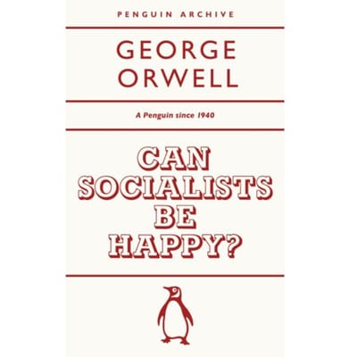 Can Socialists Be Happy? - Penguin Archive - George Orwell