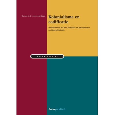 Kolonialisme En Codificatie - Studiereeks Nederlands-Antilliaans En Arubaans Recht - Peter A.J. van den Berg