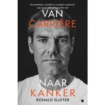 Van Carrière Naar Kanker - De Kwetsbare, Mentale En Onzekere Zoektocht Naar Wie Ik Altijd - Ronald Sluiter
