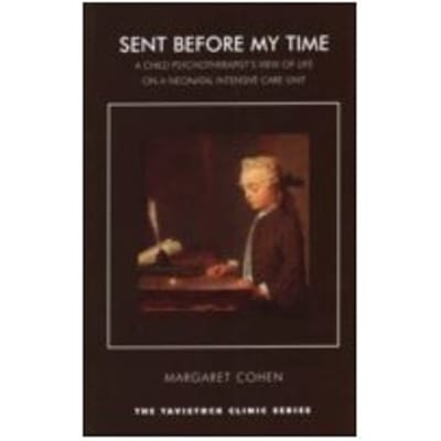 Sent Before My Time : A Child Psychotherapist's View of Life on a Neonatal Intensive Care Unit - Margaret Cohen
