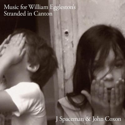 Music For William Eggleston's Stranded In Canton - J Spaceman & John Coxon