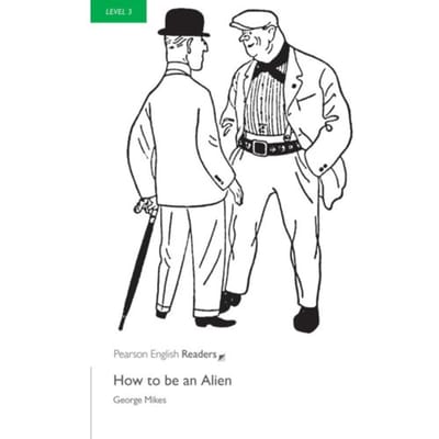 Level 3: How To Be An Alien - Pearson English Graded Readers - George Mikes